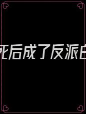 听说我死后成了反派白月光完结了吗