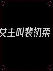 女主叫裴初柔