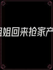 姐姐回来抢家产