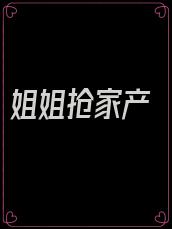 姐姐抢家产