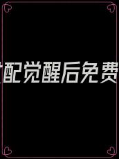 恶毒女配觉醒后免费阅读