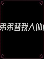 我死后,弟弟替我入仙门小说免费阅读