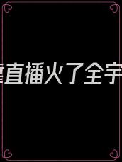 我靠直播火了全宇宙