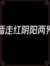 我靠直播走红阴阳两界格格党