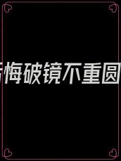 渣男后悔破镜不重圆古言