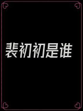 裴初初是谁