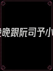 黎晚晚跟阮司予小说