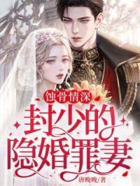 《蚀骨情深：封少的隐婚罪妻》小说全集免费在线阅读（黎若若封沉衍）